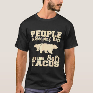 People In Sleeping Bags Are Like Soft Tacos Campin T-Shirt