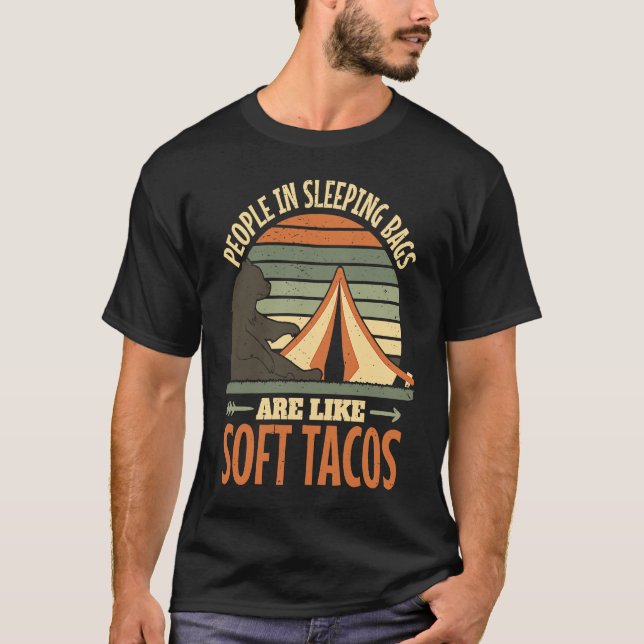 People in sleeping bags are like soft tacos Campin T-Shirt (Front)