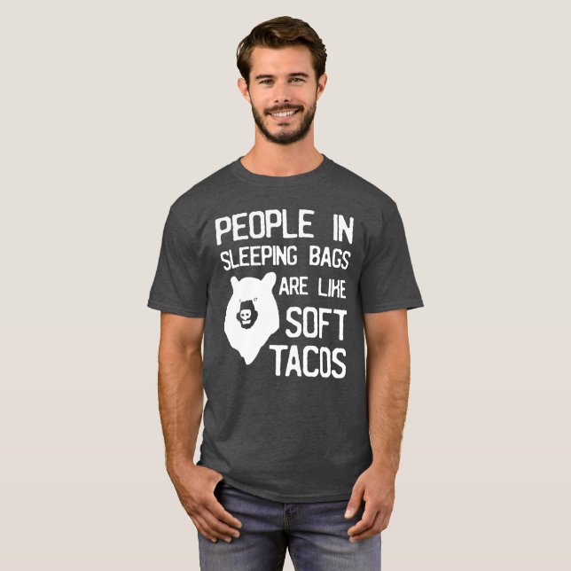 People in sleeping bags are like soft tacos humour T-Shirt (Front Full)