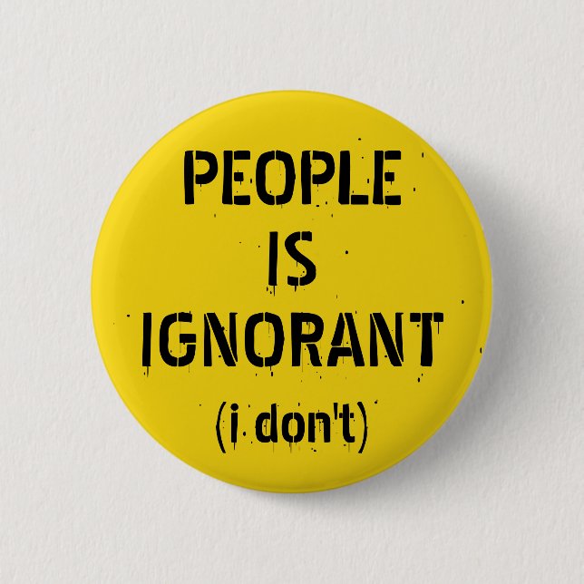 People is ignorant (i don't) 6 cm round badge (Front)