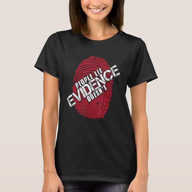 People Lie Evidence Doesn`t I Forensic Science I T T-Shirt (Front)