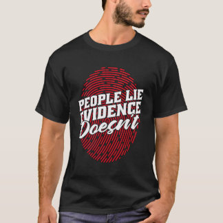 People Lie Evidence Doesn'T Investigators Forensic T-Shirt