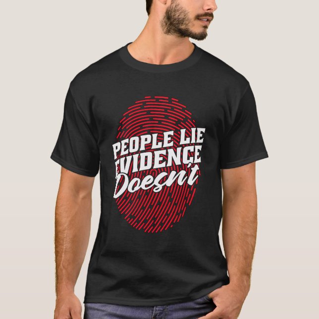 People Lie Evidence Doesn'T Investigators Forensic T-Shirt (Front)