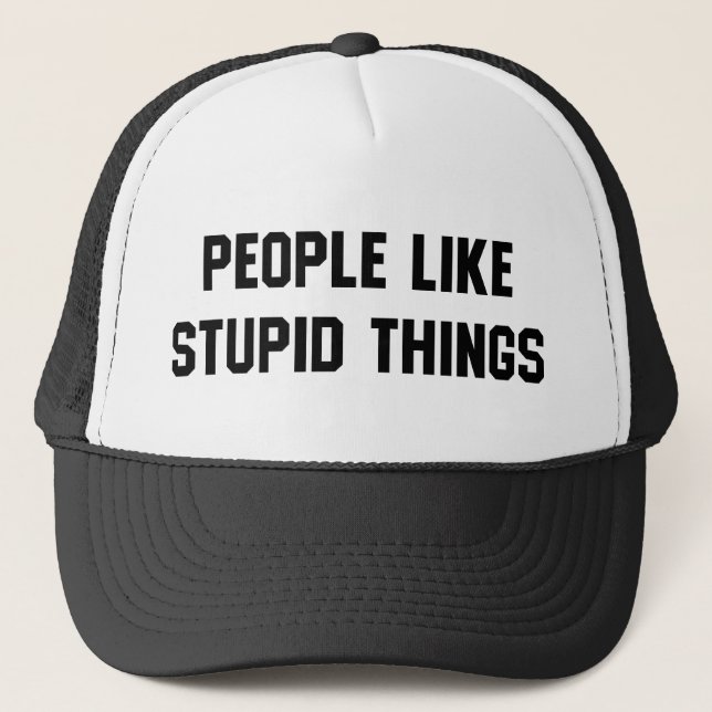 People Like Stupid Things Trucker Hat (Front)
