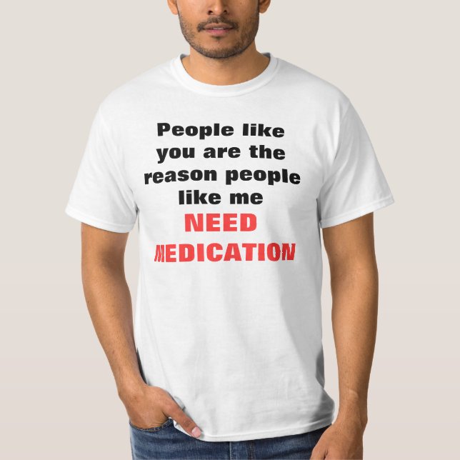 People like you are the reason people like me, ... T-Shirt (Front)