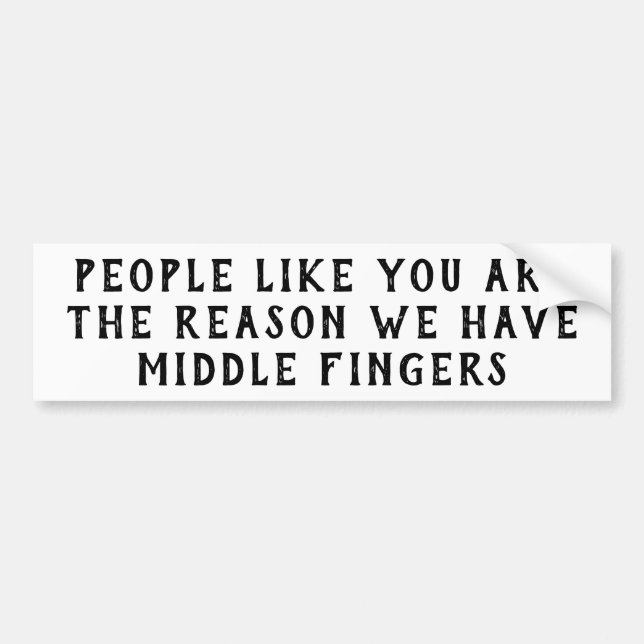 People Like You Middle Fingers Offensive Bumper Sticker (Front)