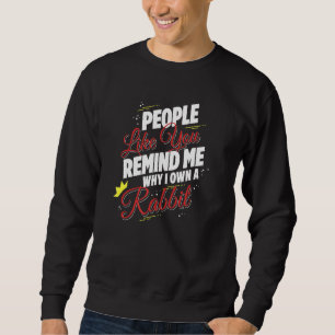 People Like You Remind Me Why I Own A Rabbit Funny Sweatshirt