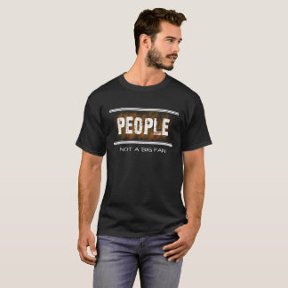 PEOPLE Not A Big Fan Funny Anti-Social T-shirt