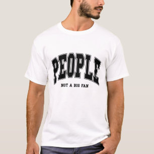 People Not a Big Fan – Funny & Relatable T-Shirt