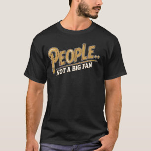 People Not a Big Fan Funny Sarcasm Introvert Quote T-Shirt