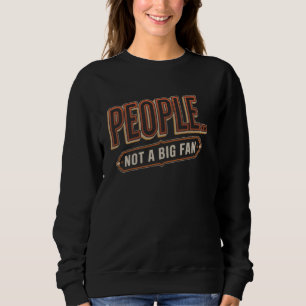People Not a Big Fan Introvert Sarcastic Quote Fun Sweatshirt