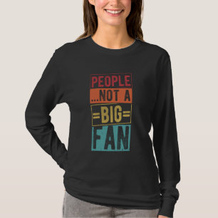 PEOPLE...NOT A BIG FAN Sarcastic Actor Acting Actr T-Shirt