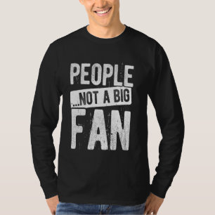 PEOPLE...NOT A BIG FAN Sarcastic Actor Acting Prod T-Shirt