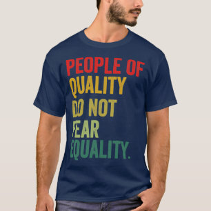 People Of Quality Do Not Fear Equality T-Shirt