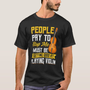 People Pay To Stop Me Violin T-Shirt