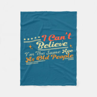 People Same Can't Saying I'm Old Believe I Age Fleece Blanket