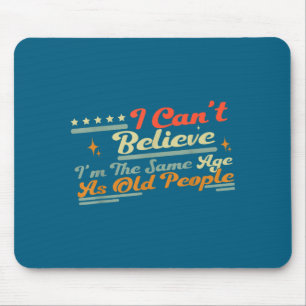 People Same Can't Saying I'm Old Believe I Age Lau Mouse Pad