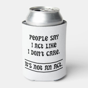 People Say I Act Like I Don't Care Can Cooler