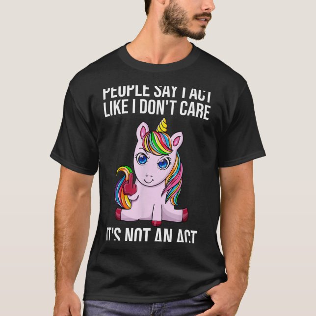 People Say I Act Like I Dont Care Funny Sarcastic  T-Shirt (Front)
