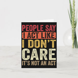 People Say I Act Like I Dont Care Its Not An Act F Card