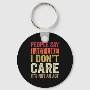 People Say I Act Like I Dont Care Its Not An Act F Key Ring