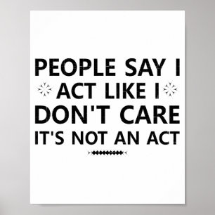 People Say I Act Like I Dont Care Its Not An Act S Poster