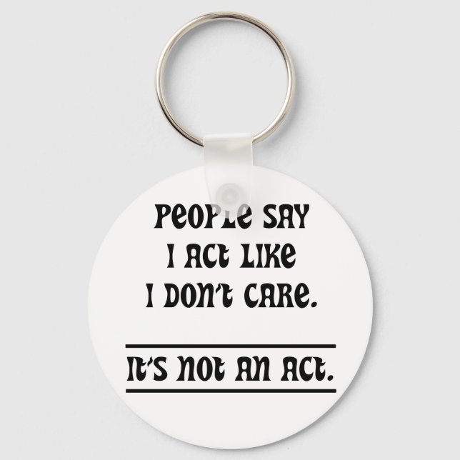 People Say I Act Like I Don't Care Key Ring (Front)