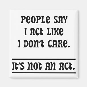 People Say I Act Like I Don't Care Magnet