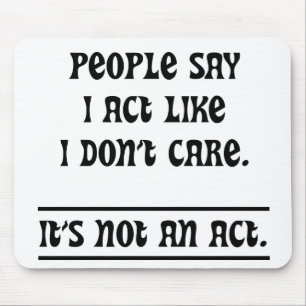 People Say I Act Like I Don't Care Mouse Pad