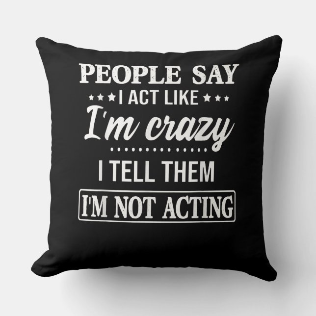People Say I Act Like I'm Crazy I Tell Them Cushion (Front)