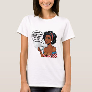 People Say I Act Like – Sarcastic Girl T-Shirt