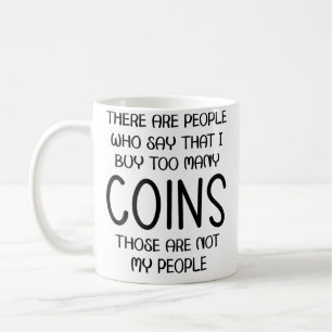 People Say I Buy Too Many Coins Those Are Not My P Coffee Mug