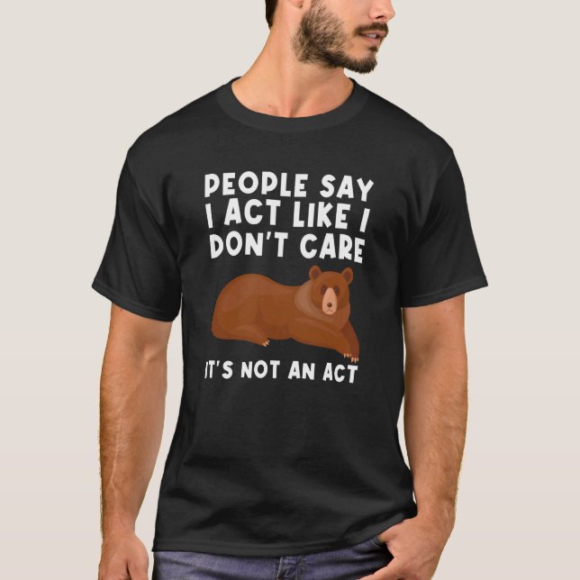 People say I don't act Sarcastic Sarcastic Bear T-Shirt (Front)