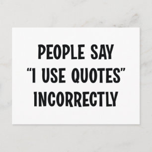 People Say I Use Quotes Incorrectly Postcard