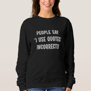 People Say I Use Quotes Incorrectly Sweatshirt
