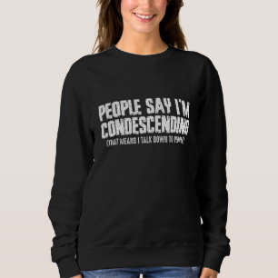 People Say I'm Condescending Means I Talk Down Sar Sweatshirt