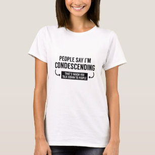 People Say I'm Condescending T-Shirt