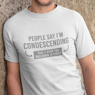 People Say I'm Condescending T-Shirt