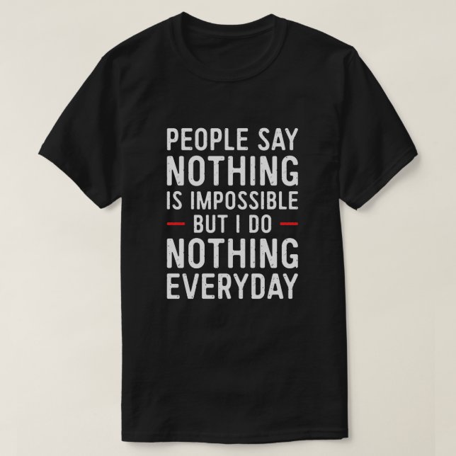 People Say Nothing Is Impossible but I Do Nothing T-Shirt (Design Front)
