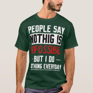 People Say Nothing Is Impossible But I Do Nothing T-Shirt