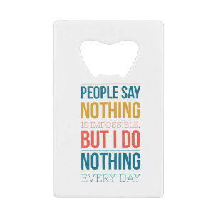 PEOPLE SAY NOTHING IS IMPOSSIBLE QUOTES