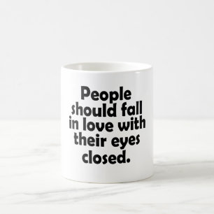 People Should Fall In Love With Their Eyes Closed  Coffee Mug