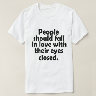 People Should Fall In Love With Their Eyes Closed T-Shirt