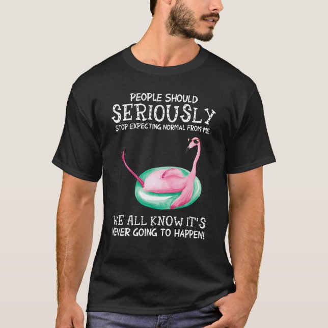 People Should Stop Expecting Normal From Me   Flam T-Shirt (Front)