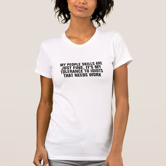 people skills tolerance to idiots needs work funny T-Shirt (Front)