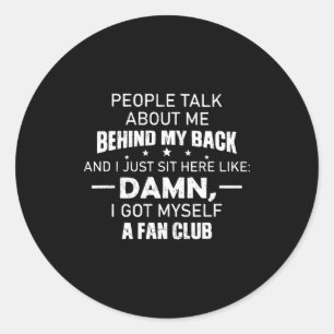 People Talk About Me Behind My Back And I Just Sit Classic Round Sticker