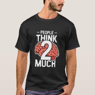 People Think 2 Much Overthinking Brain T-Shirt