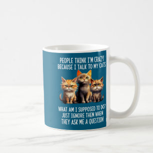 People think i'm crazy because i talk my cats coffee mug