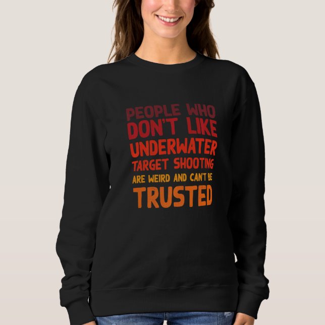 People Who Don't Like Underwater Target Shooting   Sweatshirt (Front)