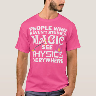 People Who Haven'T Studied Magic See Physics Every T-Shirt